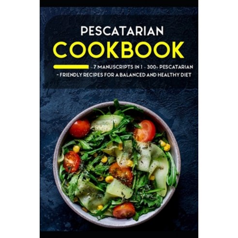 Pescatarian Cookbook: 7 Manuscripts in 1 - 300+ Pescatarian - friendly recipes for a balanced and he... Paperback, Independently Published, English, 9798569162826