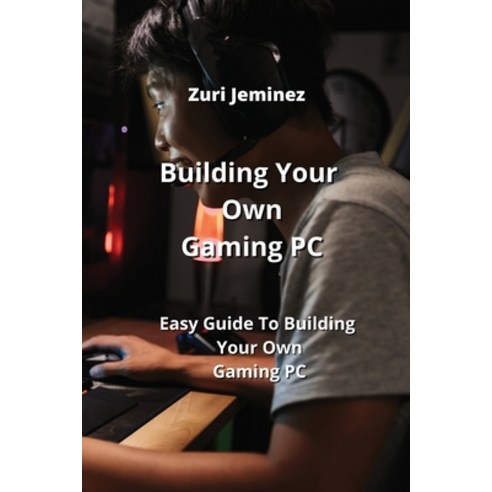 (영문도서) Building Your Own Gaming PC: Easy Guide To Building Your Own ...