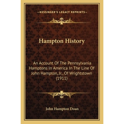 Hampton History: An Account Of The Pennsylvania Hamptons In America In The Line Of John Hampton Jr.... Paperback, Kessinger Publishing