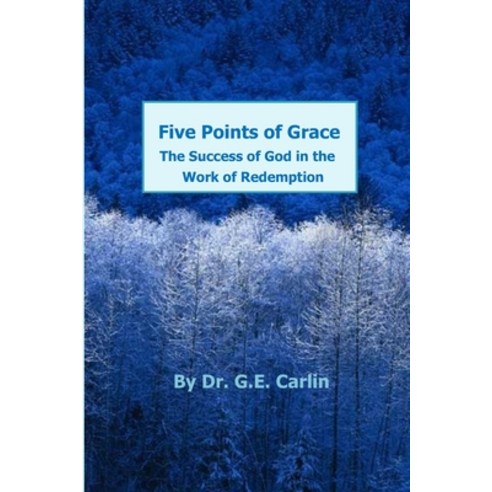 Five Points of Grace: The Success of God in the Work of Redemption Paperback, Independently Published