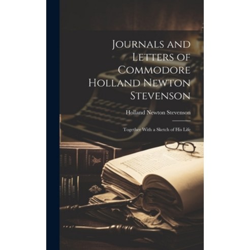 (영문도서) Journals and Letters of Commodore Holland Newton Stevenson: Together With a Sketch of His Life Hardcover, Legare Street Press, English, 9781019831519