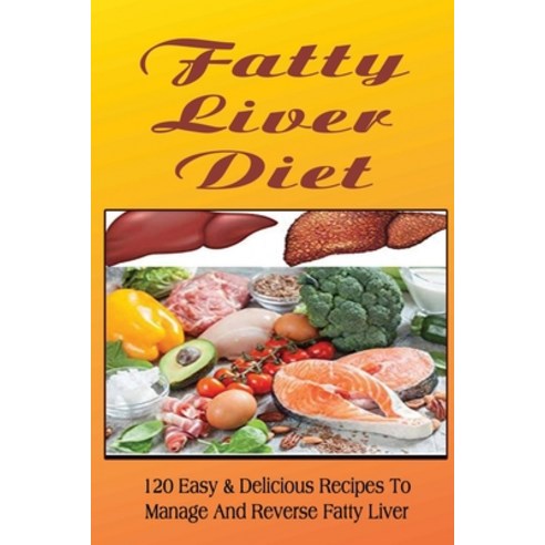 (영문도서) Fatty Liver Diet: 120 Easy & Delicious Recipes To Manage And Reverse Fatty Liver Paperback, Independently Published, English, 9798421683711