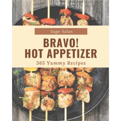 Bravo! 365 Yummy Hot Appetizer Recipes: A Must-have Yummy Hot Appetizer Cookbook for Everyone Paperback, Independently Published