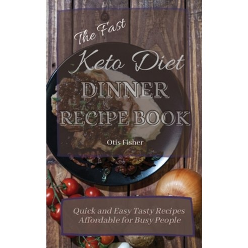 (영문도서) The Fast Keto Diet Dinner Recipe Book: Quick and Easy Tasty Recipes Affordable for Busy People Hardcover, Otis Fisher, English, 9781803171265