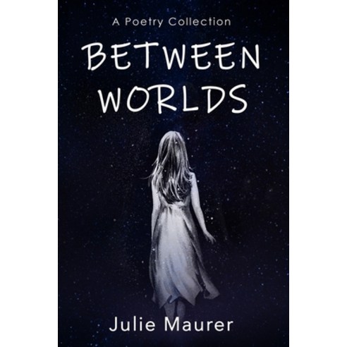 Between Worlds: A Poetry Collection Paperback, Julie Maurer, English, 9781734681352