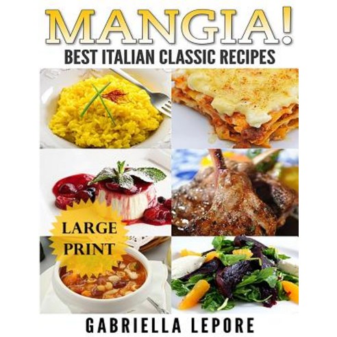 (영문도서) Mangia! Classic Italian Recipes **Large Print Edition** Paperback, Createspace Independent Pub..., English, 9781539782742