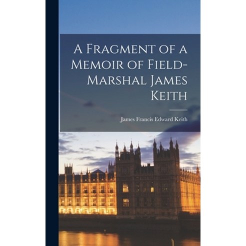 (영문도서) A Fragment of a Memoir of Field-Marshal James Keith Hardcover, Legare Street Press, English, 9781017297690