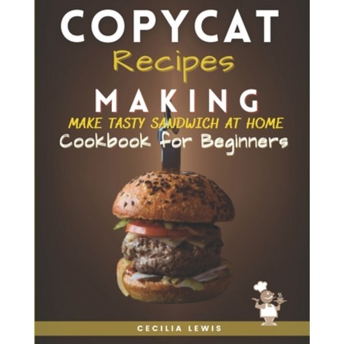Copycat Recipes Making: Make Tasty Sandwich at Home. Cookbook for Beginners Paperback, Independently Published, English, 9798699172269