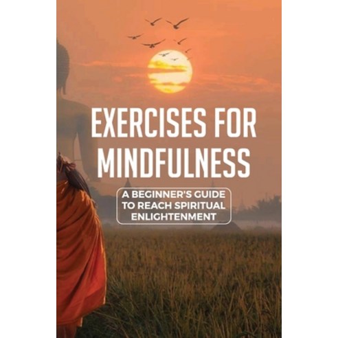 (영문도서) Exercises For Mindfulness: A Beginner''s Guide To Reach Spiritual Enlightenment: Buddhism Begi... Paperback, Independently Published, English, 9798525556690
