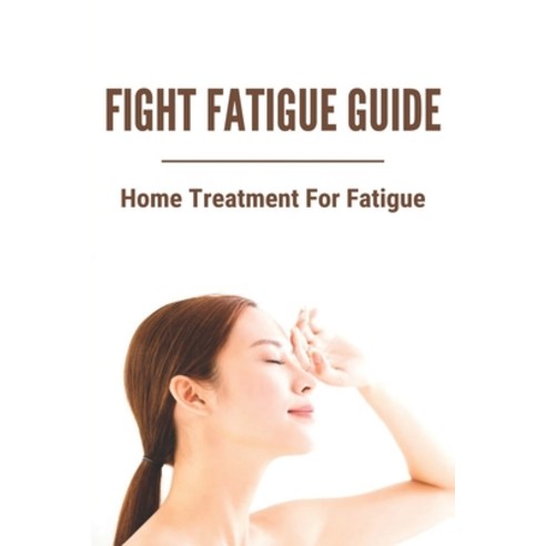 Fight Fatigue Guide: Home Treatment For Fatigue: Home Remedies For Laziness Paperback, Independently Published, English, 9798731352901