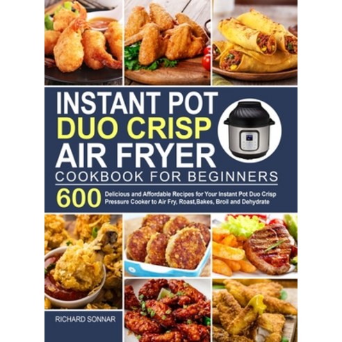 Instant Pot Duo Crisp Air Fryer Cookbook: 600 Delicious and Affordable Recipes for Your Instant Pot ... Hardcover, Yunkass Publishing, English, 9781953634689