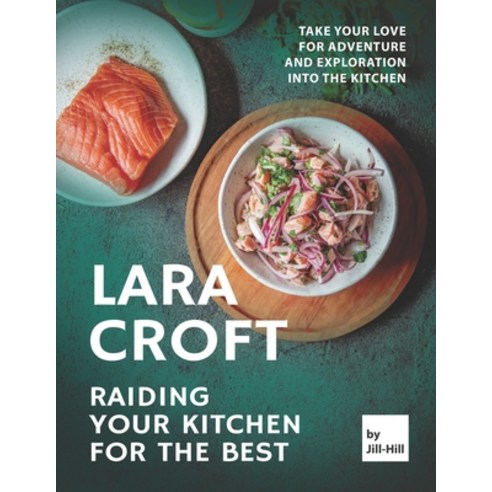 (영문도서) Lara Croft - Raiding Your Kitchen for The Best: Take Your Love for Adventure and Exploration ... Paperback, Independently Published, English, 9798523704826