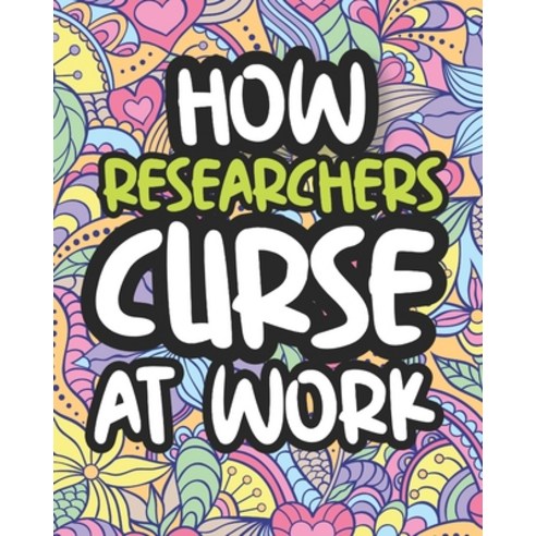 How Researchers Curse At Work: Swearing Coloring Book For Adults Funny Gift For Men and Women Paperback, Independently Published