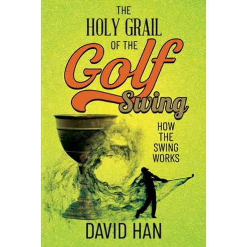 (영문도서) The Holy Grail of the Golf Swing: How the Swing Works Paperback, Independently Published, English, 9798849992488