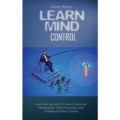 Learn Mind Control: Learn the Secrets of Covert Emotional Manipulation Dark Persuasion and Undetect... Hardcover, Darren Brown, English, 9781914123481