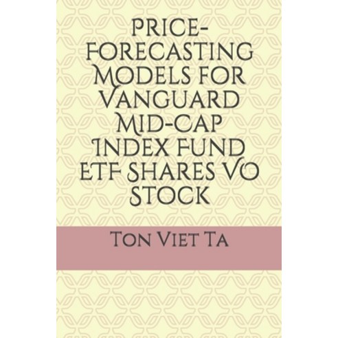 Price-Forecasting Models for Vanguard Mid-Cap Index Fund ETF Shares VO Stock Paperback, Independently Published