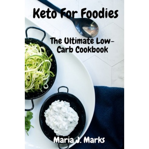 Keto For Foodies: The Ultimate Low-Carb Cookbook Paperback, Maria J. Marks, English, 9781802327106