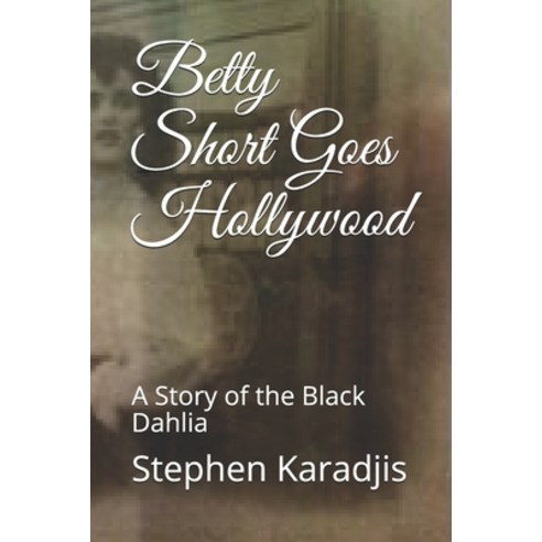 Betty Short Goes Hollywood: A Story of the Black Dahlia Paperback, Independently Published