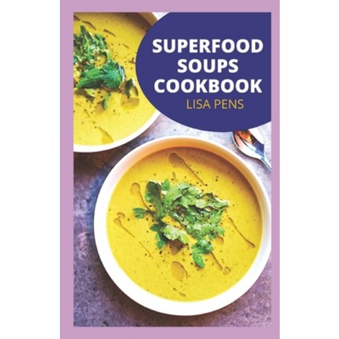 (영문도서) Superfood Soups Cookbook: Delicious And N&#1086;ur&#1110;&#1109;h&#1110;ng R&#1077;&#1089;&#1... Paperback, Independently Published, English, 9798548747013