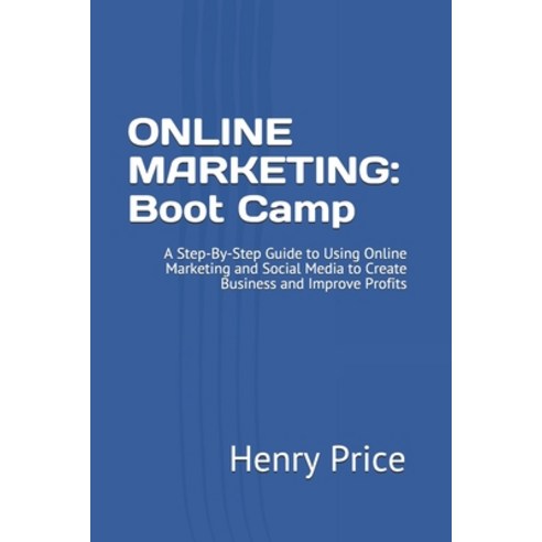 Online Marketing: Boot Camp: A Step-By-Step Guide to Using Online Marketing and Social Media to Crea... Paperback, Independently Published