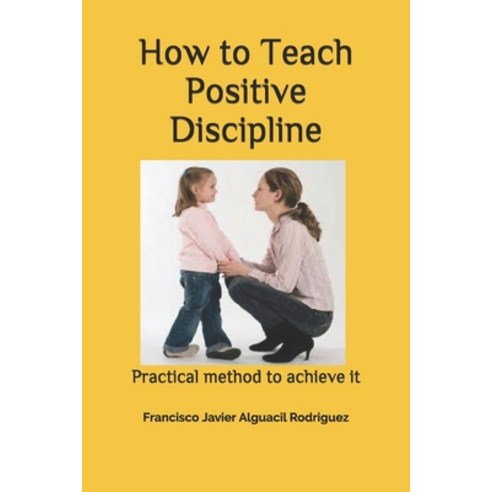 How to Teach Positive Discipline: Practical method to achieve it Paperback, Independently Published, English, 9798710722404