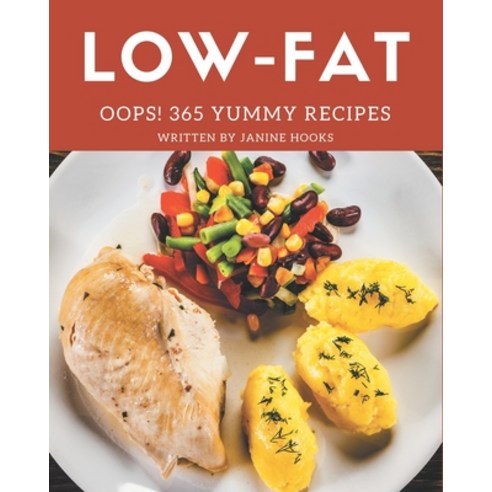 Oops! 365 Yummy Low-Fat Recipes: Let''s Get Started with The Best Yummy Low-Fat Cookbook! Paperback, Independently Published
