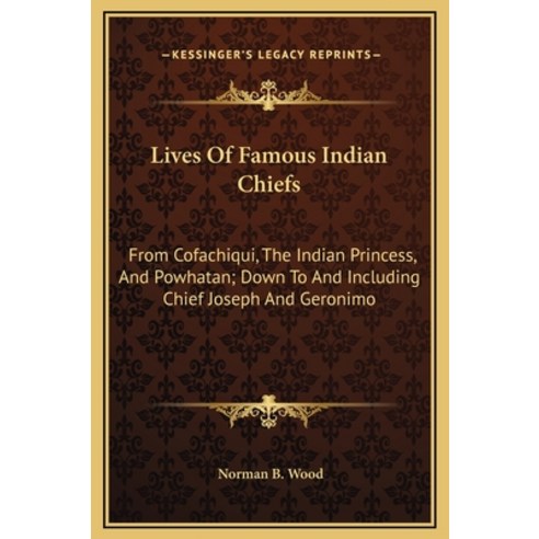(영문도서) Lives Of Famous Indian Chiefs: From Cofachiqui The Indian Princess And Powhatan; Down To An... Hardcover, Kessinger Publishing, English, 9781169374614