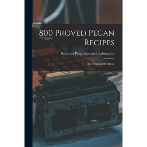 (영문도서) 800 Proved Pecan Recipes: Their Place in the Menu Paperback, Hassell Street Press, English, 9781013996795