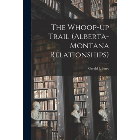 (영문도서) The Whoop-up Trail (Alberta-Montana Relationships) Paperback, Hassell Street Press, English, 9781013796906