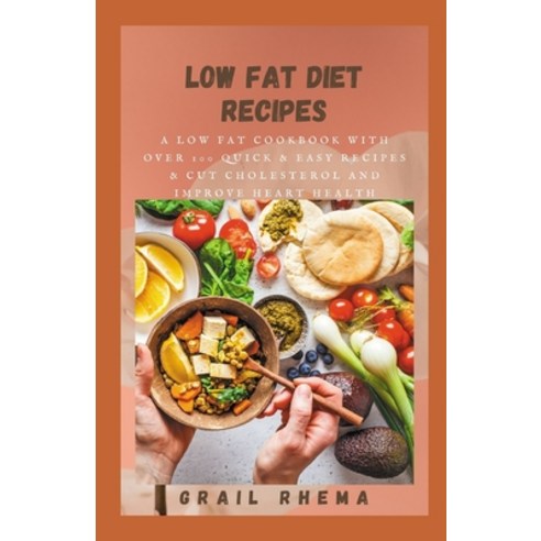 (영문도서) Low Fat Diet Recipes: A Low Fat Cookbook with Over 100 Quick & Easy Recipes & Cut Cholesterol... Paperback, Independently Published, English, 9798511743431