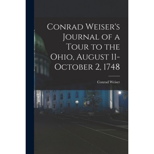 (영문도서) Conrad Weiser''s Journal of a Tour to the Ohio August 11-October 2 1748 Paperback, Legare Street Press, English, 9781015678521