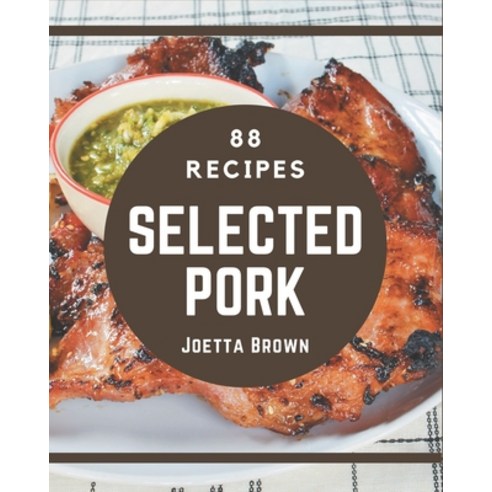 88 Selected Pork Recipes: Pork Cookbook - Where Passion for Cooking Begins Paperback, Independently Published, English, 9798573362243