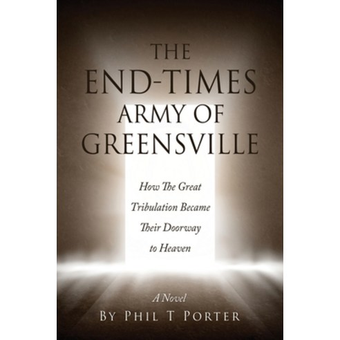 The End-Times Army Of Greensville: How The Great Tribulation Became Their Doorway to Heaven A Novel Paperback, Xulon Press, English, 9781662808890