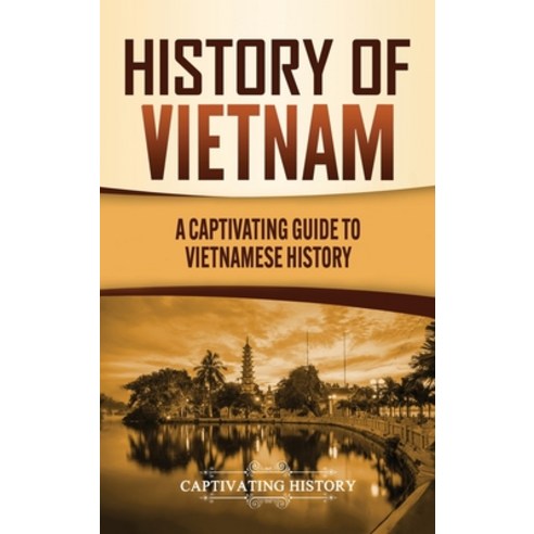 History of Vietnam: A Captivating Guide to Vietnamese History Hardcover, Captivating History, English, 9781637160794