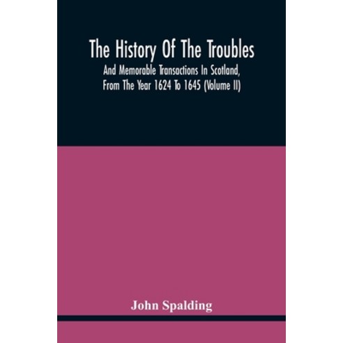 The History Of The Troubles And Memorable Transactions In Scotland From The Year 1624 To 1645 (Volu... Paperback, Alpha Edition, English, 9789354445187