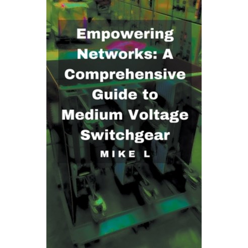 (영문도서) Empowering Networks: A Comprehensive Guide to Medium Voltage Switchgear Paperback, Mike L, English, 9798223500650