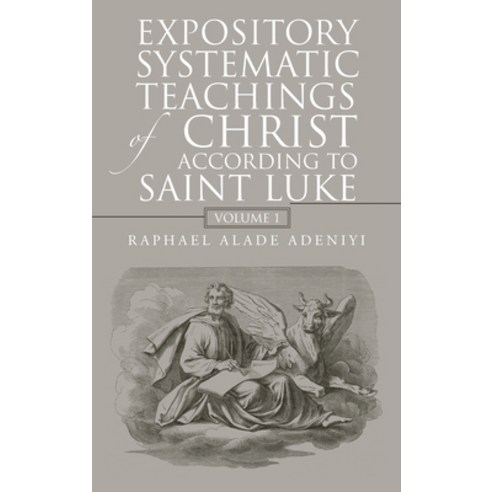 (영문도서) Expository Systematic Teachings of Christ According to Saint Luke: Volume 1 Hardcover, WestBow Press, English, 9798385018635