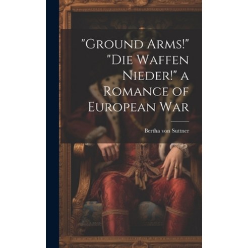 (영문도서) "Ground Arms!" "Die Waffen Nieder!" a Romance of European War Hardcover, Legare Street Press, English, 9781020387012