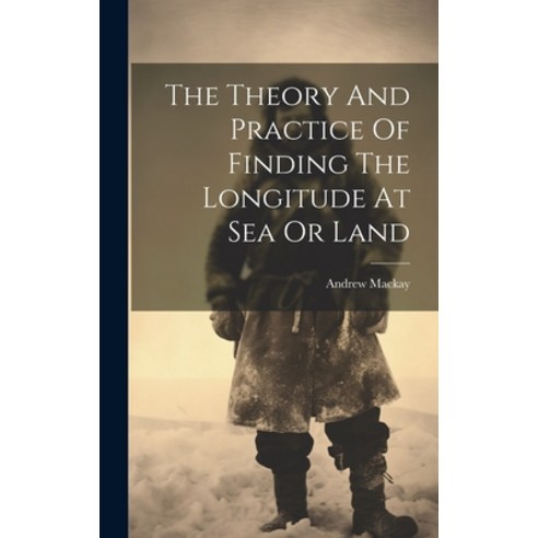 (영문도서) The Theory And Practice Of Finding The Longitude At Sea Or Land Hardcover, Legare Street Press, English, 9781020193804