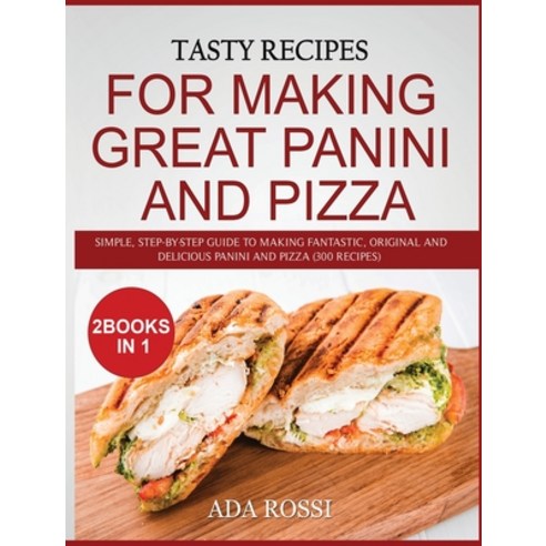 (영문도서) Tasty Recipes for Making Great Panini and Pizza: Simple Step-By-Step Guide to Making Fantast... Hardcover, Panini & Pizza Serie, English, 9781803014234