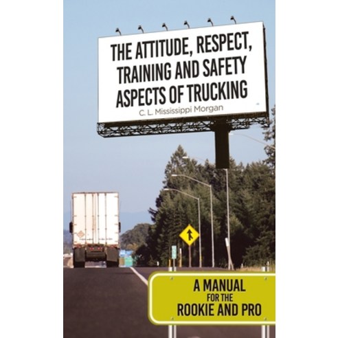 (영문도서) The Attitude Respect Training and Safety Aspects of Trucking: A Manual for the Rookie and Pro Hardcover, Christian Faith Publishing,..., English, 9781645699507