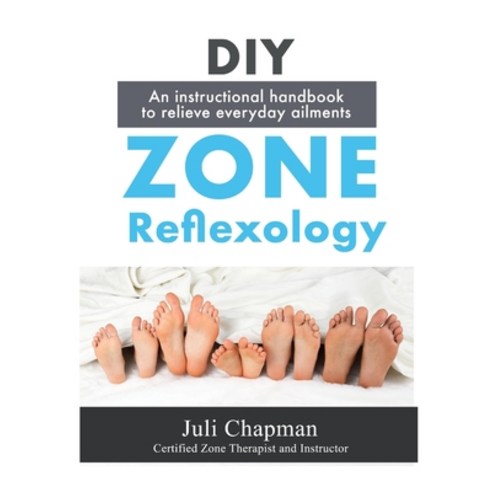 DIY Zone Reflexology: An Instructional Handbook to Relieve Everyday Ailments Paperback, Independently Published