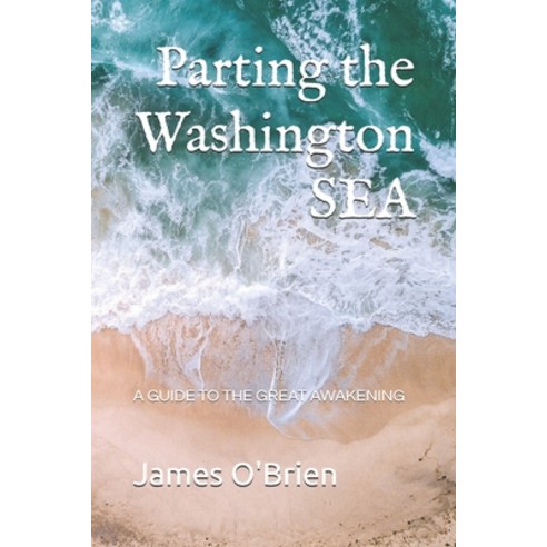 Parting the Washington Sea: A Guide to the Great Awakening Paperback, Independently Published, English, 9798736148875