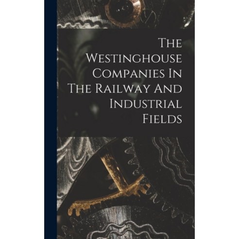 (영문도서) The Westinghouse Companies In The Railway And Industrial Fields Hardcover, Legare Street Press, English, 9781017830941