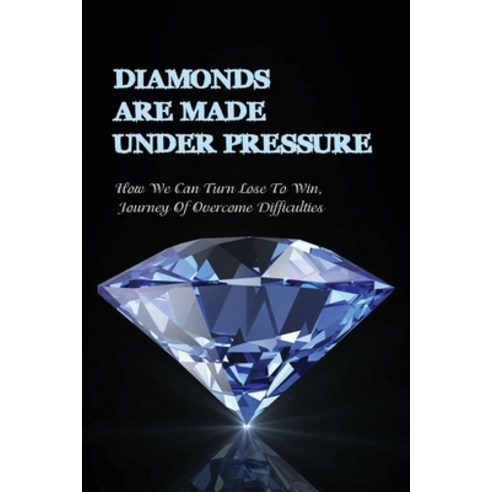 (영문도서) Diamonds Are Made Under Pressure: How We Can Turn Lose To Win Journey Of Overcome Difficulti... Paperback, Independently Published, English, 9798749994759