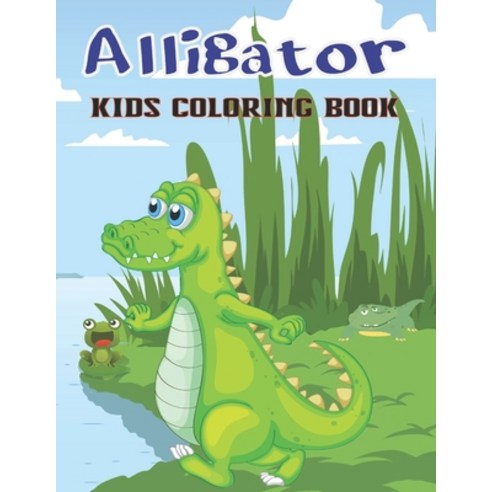 Alligator Kids Coloring Book: A Crocodiles Coloring Book For Kids And Toddlers Best Collection Of Co... Paperback, Independently Published