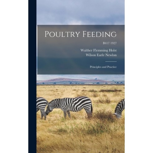 (영문도서) Poultry Feeding: Principles and Practice; B417 1927 Hardcover, Hassell Street Press, English, 9781013967108