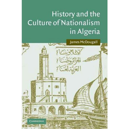History and the Culture of Nationalism in Algeria, Cambridge University Press