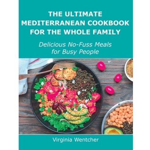 (영문도서) The Ultimate Mediterranean Cookbook for the Whole Family: Delicious No-Fuss Meals for Busy Pe... Paperback, Virginia Wentcher, English, 9781008943230