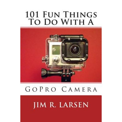 (영문도서) 101 Fun Things To Do With A GoPro Camera Paperback, Createspace Independent Pub..., English, 9781503246836